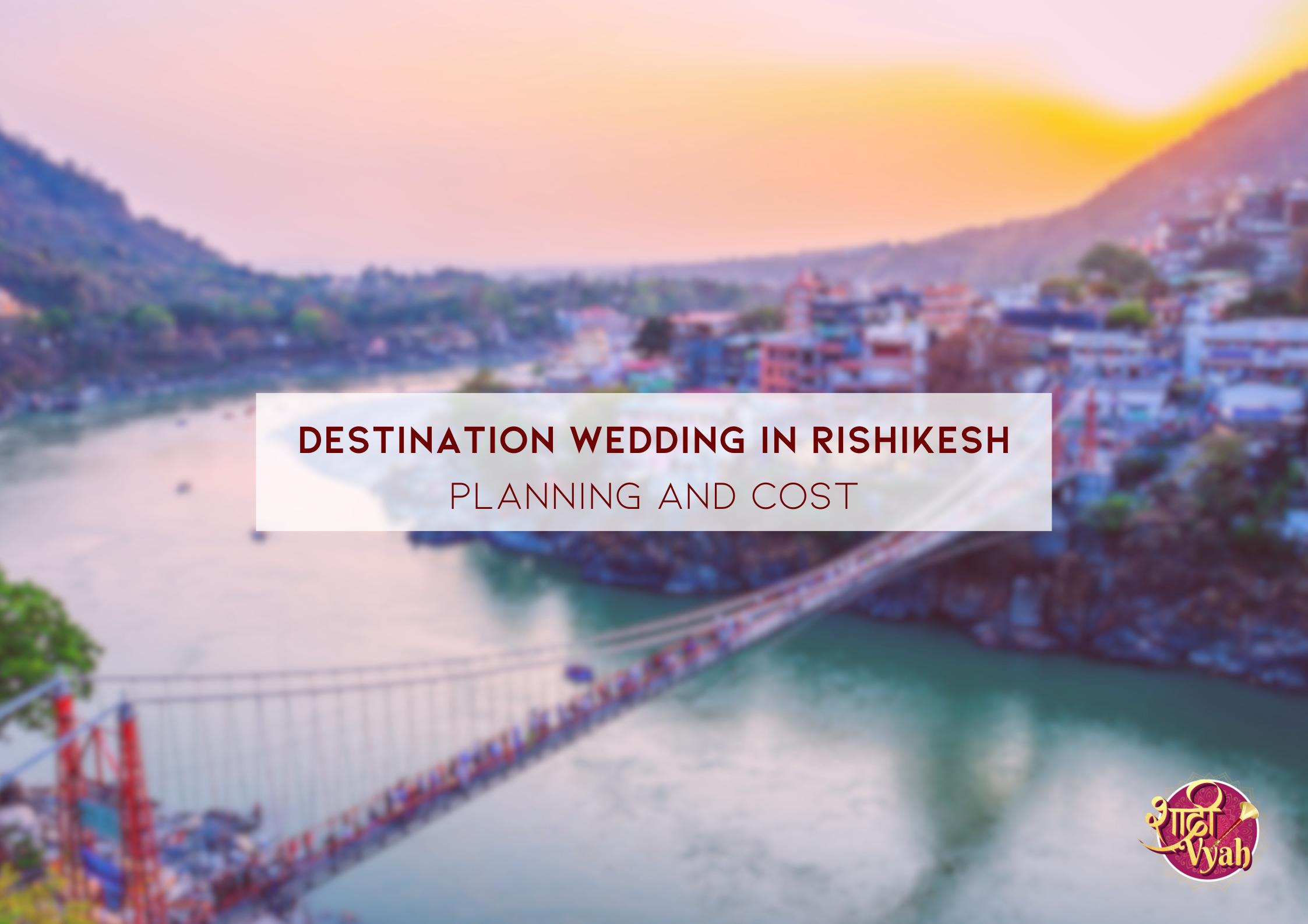 Destination Wedding in Rishikesh | Planning and Cost