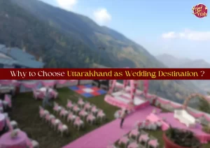 Why to Choose Uttarakhand as Wedding Destination