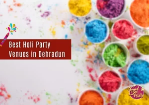 Best Holi Party Venues in Dehradun