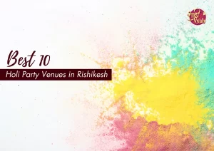 Holi Party Venues in Rishikesh