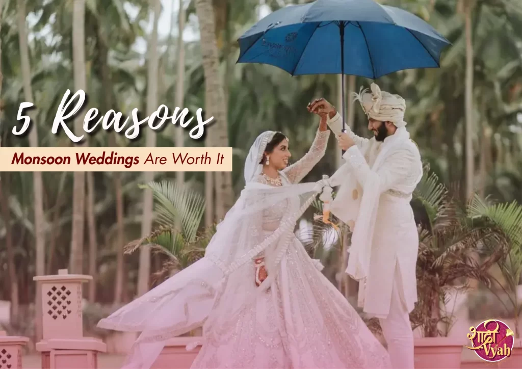 5 Reasons Monsoon Weddings Are Totally Worth It